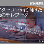 【官民連携セミナー】アフターコロナに向けて行政もテレワーク推進を!緊急開催された行政向けテレワークイベントに120名超が参加