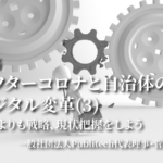 アフターコロナと自治体のデジタル変革3〜戦術よりも戦略、現状把握をしよう