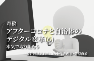 アフターコロナと自治体のデジタル変革6〜本気で取り組もう