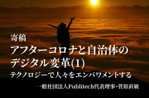 アフターコロナと自治体のデジタル変革1〜テクノロジーで人々をエンパワメントする