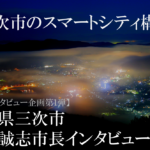 広島県三次市 福岡誠志市長インタビュー(5)生活を豊かにするスマートシティー構想、ボトムアップで実現へ