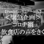 【PublicLabセミナー報告】＜緊急企画＞ コロナ禍　飲食店の声をきく