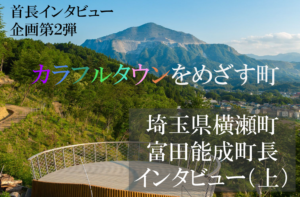 埼玉県横瀬町 富田能成町長インタビュー(上)“カラフルタウン”を目指す小さな町がつくる 「新しい価値」
