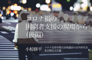 コロナ禍の困窮者支援の現場から 〜職も住まいも失った人々のSOS （後編）〜