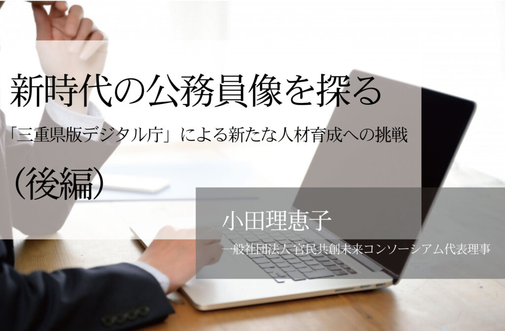 新時代の公務員像を探る～「三重県版デジタル庁」による新たな人材育成への挑戦  ～（後編）