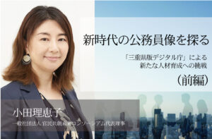 新時代の公務員像を探る~「三重県版デジタル庁」による新たな人材育成への挑戦~(前編)