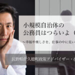小規模自治体の公務員はつらいよ〜幸福や楽しさを、仕事の中に見いだすには 〜(前編)