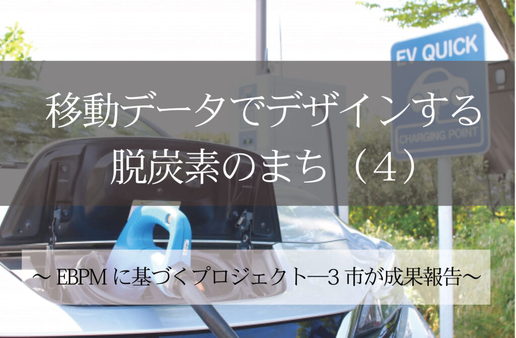 移動データでデザインする脱炭素のまち（４）～EBPMに基づくプロジェクト─3市が成果報告～