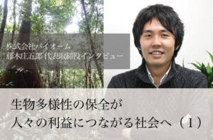 生物多様性の保全が人々の利益につながる社会へ（１）～テクノロジーを駆使し、理念を具体的施策に落とし込む～
