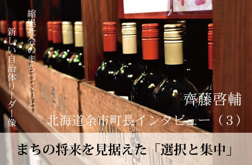 まちの将来を見据えた「選択と集中」～齊藤啓輔・北海道余市町長インタビュー（３）～