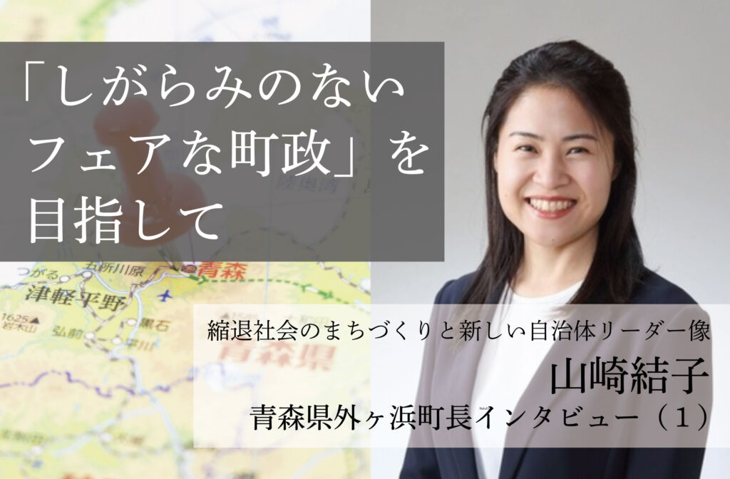 「しがらみのないフェアな町政」を目指して～山崎結子・青森県外ヶ浜町長インタビュー（１）～