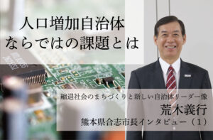 人口増加自治体ならではの課題とは~荒木義行・熊本県合志市長インタビュー(1)~