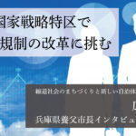 国家戦略特区で岩盤規制の改革に挑む~広瀬栄・兵庫県養父市長インタビュー(4)~