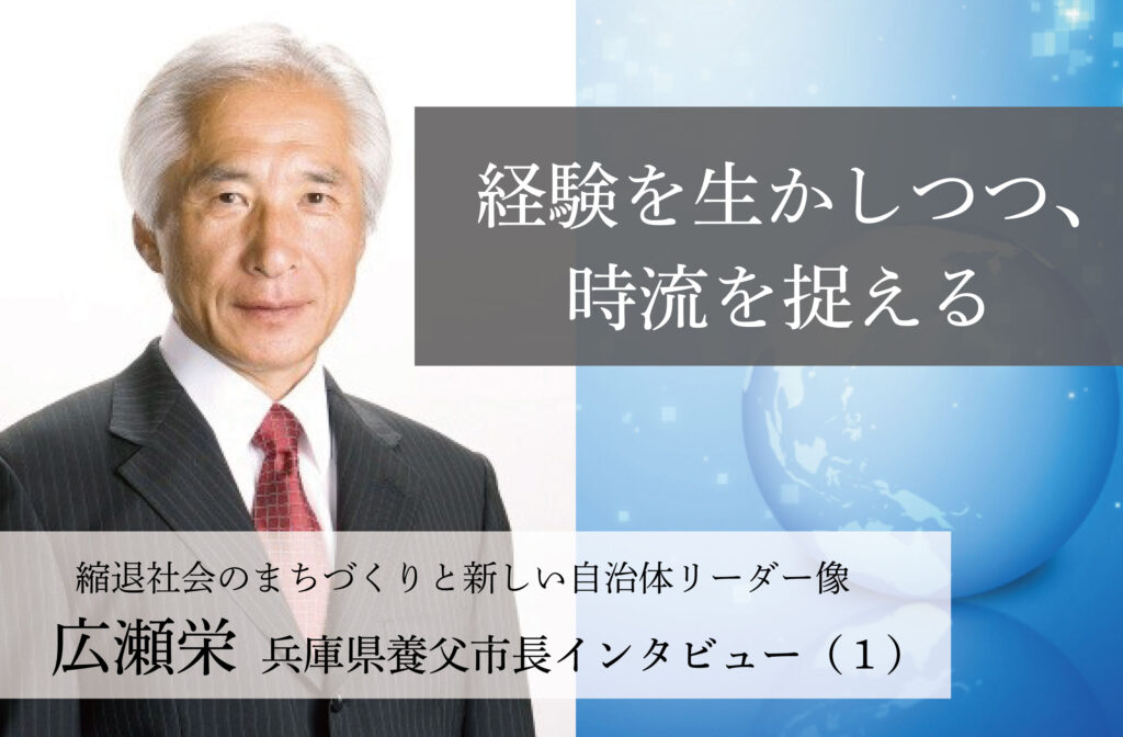 経験を生かしつつ、時流を捉える～広瀬栄・兵庫県養父市長インタビュー（１）～