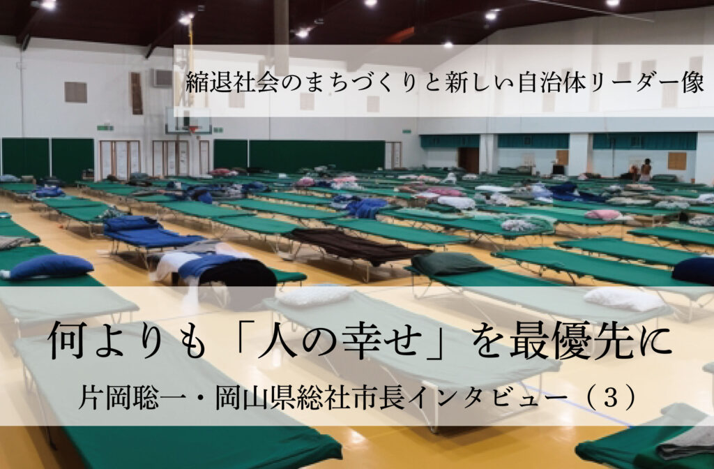 何よりも「人の幸せ」を最優先に～片岡聡一・岡山県総社市長インタビュー（３）～