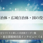 基礎自治体・広域自治体・国の役割分担～髙橋勝浩・東京都稲城市長インタビュー（４）～