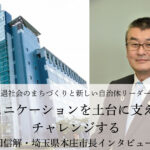 コミュニケーションを土台に支えあい、チャレンジする~吉田信解・埼玉県本庄市長インタビュー(1)~