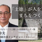 「土徳」が人を支え、まちをつくる~田中幹夫・富山県南砺市長インタビュー(1)~