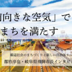 「前向きな空気」でまちを満たす~都竹淳也・岐阜県飛騨市長インタビュー(2)~