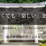 小さくても「楽しい」まちへ～都竹淳也・岐阜県飛騨市長インタビュー（４）～