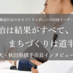 政治は結果がすべて、まちづくりは道半ば~髙橋大・秋田県横手市長インタビュー(2)~
