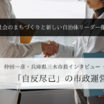 「自反尽己」の市政運営~仲田一彦・兵庫県三木市長インタビュー(3)~