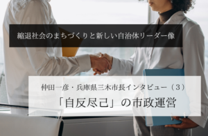 「自反尽己」の市政運営~仲田一彦・兵庫県三木市長インタビュー(3)~