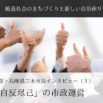 「自反尽己」の市政運営~仲田一彦・兵庫県三木市長インタビュー(4)~