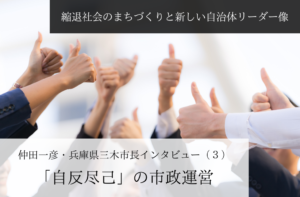 「自反尽己」の市政運営～仲田一彦・兵庫県三木市長インタビュー（４）～