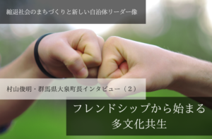 フレンドシップから始まる多文化共生~村山俊明・群馬県大泉町長インタビュー(2)~