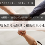 立場を超えた連携で相乗効果を生む~ 高橋純一・群馬県千代田町長インタビュー(4)~