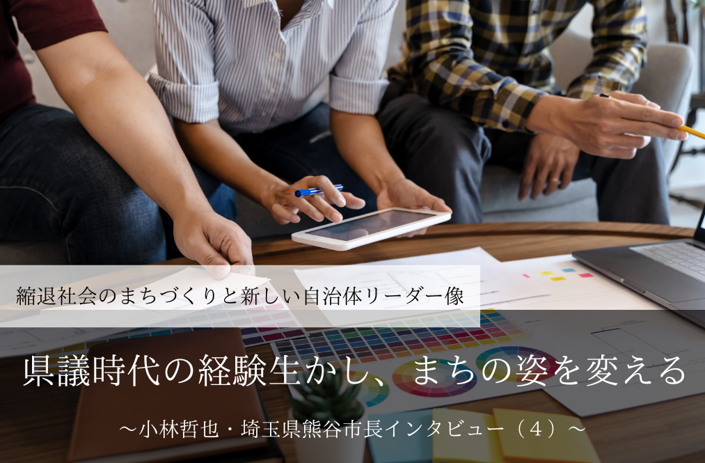 県議時代の経験生かし、まちの姿を変える～小林哲也・埼玉県熊谷市長インタビュー（４）～