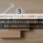 派閥に属さず市民中心主義の行政を実現~堀内茂・山梨県富士吉田市長インタビュー(2)~