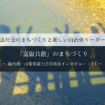 「富嶽共創」のまちづくり~堀内茂・山梨県富士吉田市長インタビュー(4)~