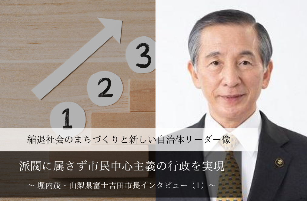 派閥に属さず市民中心主義の行政を実現～堀内茂・山梨県富士吉田市長インタビュー（１）～