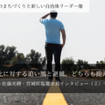 変化に対する追い風と逆風、どちらも捉える～佐藤光樹・宮城県塩竈市長インタビュー（２）～