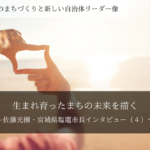 生まれ育ったまちの未来を描く～佐藤光樹・宮城県塩竈市長インタビュー（４）～