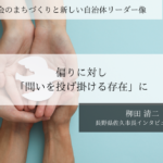 偏りに対し「問いを投げ掛ける存在」に~栁田清二・長野県佐久市長インタビュー(4)~