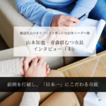 前例を打破し、「日本一」にこだわる市政～山本知也・青森県むつ市長インタビュー（４）～