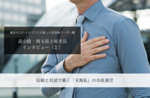 信頼と対話で築く「天無私」の市政運営~畠山稔・埼玉県上尾市長インタビュー(2)~