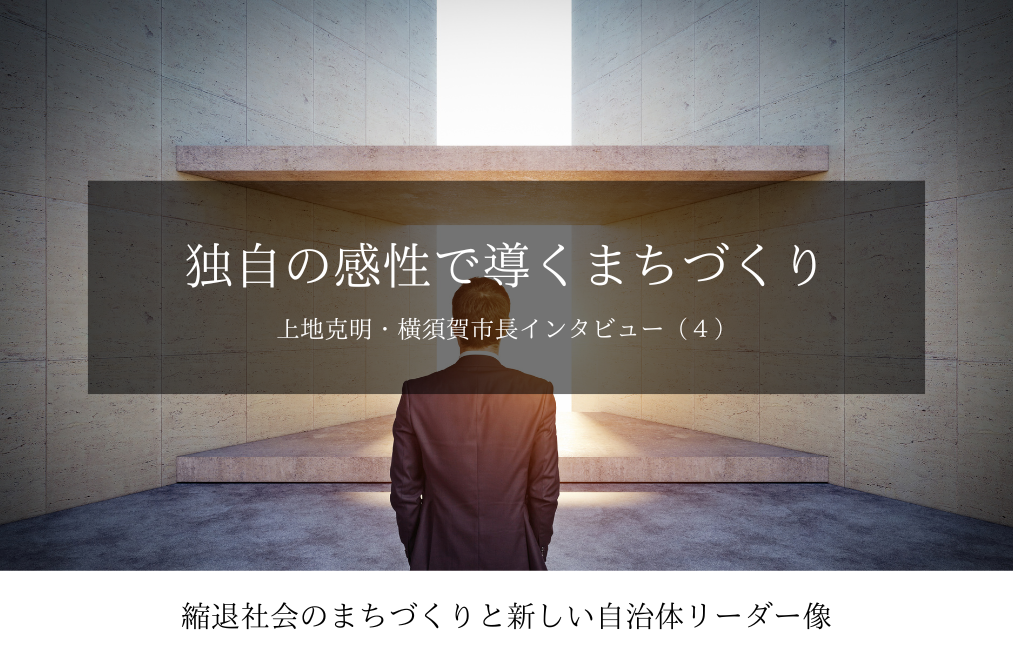 独自の感性で導くまちづくり~上地克明・神奈川県横須賀市長インタビュー(4)~