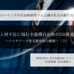 人材不足に悩む小規模自治体のDX推進-パッチワーク型支援体制の構築-  ～小田理恵子・一般社団法人 官民共創未来コンソーシアム 代表理事（２）～ 