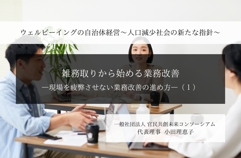 「雑務取り」から始める自治体改革 -現場を疲弊させない業務改善の進め方- ～小田理恵子・一般社団法人 官民共創未来コンソーシアム 代表理事（１）～ 