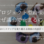 【プロジェクト型政策はなぜ議会で止まるのか】評価のミスマッチを乗り越える関係の再設計  ～小田理恵子・一般社団法人 官民共創未来コンソーシアム 代表理事（２）～ 