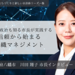 行政も政治も知る市長が実践する、信頼から始まる組織マネジメント～川田翔子・京都府八幡市長インタビュー（１）～