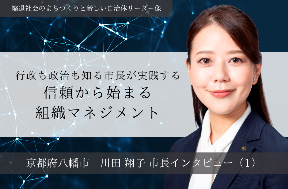 行政も政治も知る市長が実践する、信頼から始まる組織マネジメント～川田翔子・京都府八幡市長インタビュー（１）～