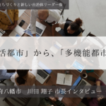 「生活都市」から、「多機能都市」へ～川田翔子・京都府八幡市長インタビュー（４）～